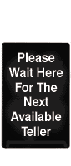 Load image into Gallery viewer, Single-Sided Sign - &quot;Please Wait Here For The Next Available Teller&quot;

